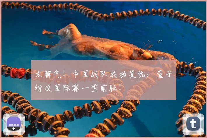 太解气！中国战队成功复仇，量子特攻国际赛一雪前耻！